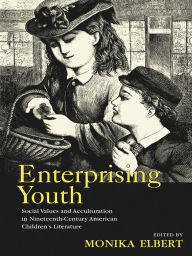 Title: Enterprising Youth: Social Values and Acculturation in Nineteenth-Century American Children's Literature, Author: Monika Elbert