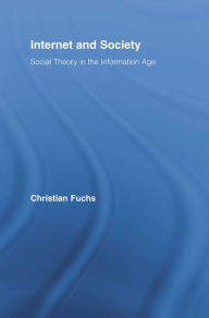 Title: Internet and Society: Social Theory in the Information Age, Author: Christian Fuchs