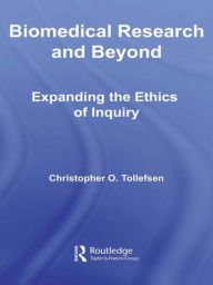 Title: Biomedical Research and Beyond: Expanding the Ethics of Inquiry, Author: Christopher O. Tollefsen
