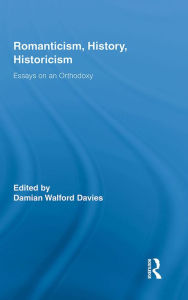 Title: Romanticism, History, Historicism: Essays on an Orthodoxy, Author: Damian Walford Davies