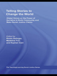 Title: Telling Stories to Change the World: Global Voices on the Power of Narrative to Build Community and Make Social Justice Claims, Author: Rickie Solinger