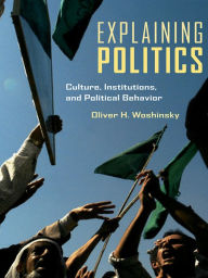 Title: Explaining Politics: Culture, Institutions, and Political Behavior, Author: Oliver Woshinsky