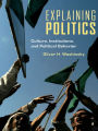 Explaining Politics: Culture, Institutions, and Political Behavior