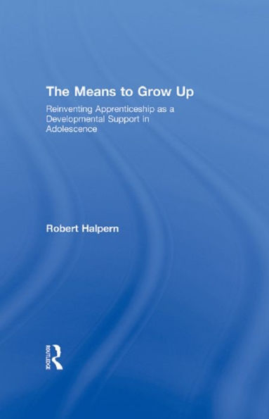 The Means to Grow Up: Reinventing Apprenticeship as a Developmental Support in Adolescence