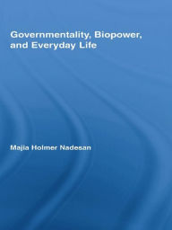 Title: Governmentality, Biopower, and Everyday Life, Author: Majia Holmer Nadesan