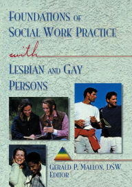 Title: Foundations of Social Work Practice with Lesbian and Gay Persons, Author: Gerald P Mallon