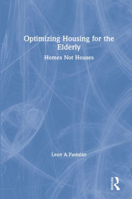 Title: Optimizing Housing for the Elderly: Homes Not Houses, Author: Leon A Pastalan