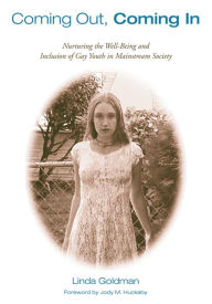 Title: Coming Out, Coming In: Nurturing the Well-Being and Inclusion of Gay Youth in Mainstream Society, Author: Linda Goldman