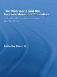 Title: The Rich World and the Impoverishment of Education: Diminishing Democracy, Equity and Workers' Rights, Author: Dave Hill