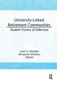 Title: University-Linked Retirement Communities: Student Visions of Eldercare, Author: Leon A Pastalan