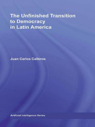 Title: The Unfinished Transition to Democracy in Latin America, Author: Juan Carlos Calleros-Alarcón