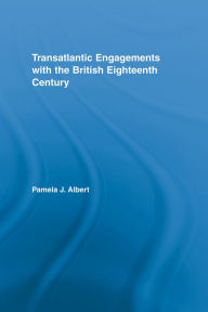 Title: Transatlantic Engagements with the British Eighteenth Century, Author: Pamela J. Albert