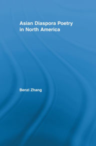 Title: Asian Diaspora Poetry in North America, Author: Benzi Zhang