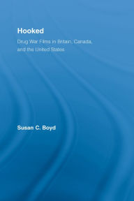 Title: Hooked: Drug War Films in Britain, Canada, and the U.S., Author: Susan C. Boyd