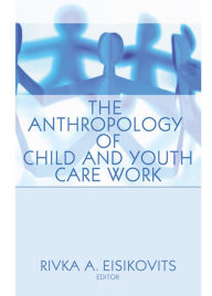 Title: The Anthropology of Child and Youth Care Work, Author: Jerome Beker