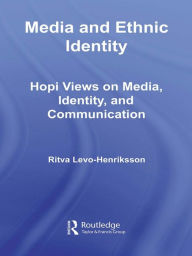 Title: Media and Ethnic Identity: Hopi Views on Media, Identity, and Communication, Author: Ritva Levo-Henriksson