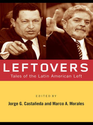 Title: Leftovers: Tales of the Latin American Left, Author: Jorge G. Castañeda