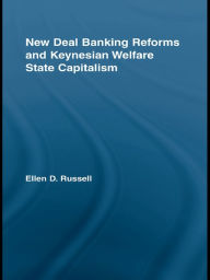 Title: New Deal Banking Reforms and Keynesian Welfare State Capitalism, Author: Ellen Russell