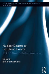 Title: Nuclear Disaster at Fukushima Daiichi: Social, Political and Environmental Issues, Author: Richard Hindmarsh