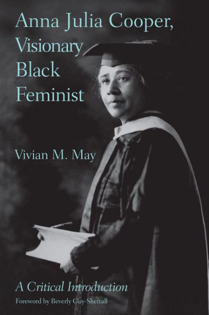 Anna Julia Cooper, Visionary Black Feminist: A Critical Introduction ...