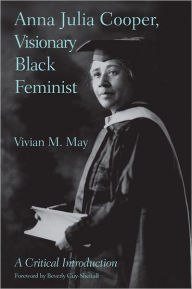 Title: Anna Julia Cooper, Visionary Black Feminist: A Critical Introduction, Author: Vivian M. May