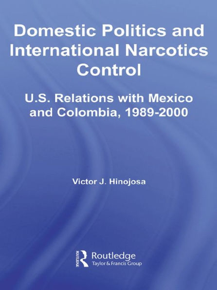 Domestic Politics and International Narcotics Control: U.S. Relations with Mexico and Colombia, 1989-2000