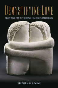 Title: Demystifying Love: Plain Talk for the Mental Health Professional, Author: Stephen B. Levine