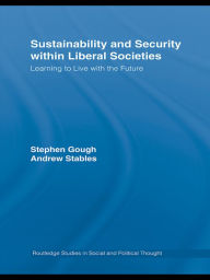 Title: Sustainability and Security within Liberal Societies: Learning to Live with the Future, Author: Stephen Gough