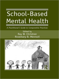 Title: School-Based Mental Health: A Practitioner's Guide to Comparative Practices, Author: Ray W. Christner