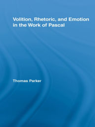 Title: Volition, Rhetoric, and Emotion in the Work of Pascal, Author: Thomas Parker