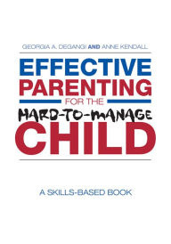 Title: Effective Parenting for the Hard-to-Manage Child: A Skills-Based Book, Author: Georgia A. DeGangi