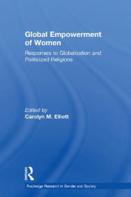 Title: Global Empowerment of Women: Responses to Globalization and Politicized Religions, Author: Carolyn M. Elliott