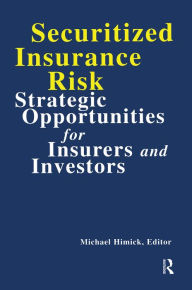 Title: Securitized Insurance Risk: Strategic Opportunities for Insurers and Investors, Author: Michael Himick