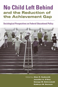 Title: No Child Left Behind and the Reduction of the Achievement Gap: Sociological Perspectives on Federal Educational Policy, Author: Alan R. Sadovnik