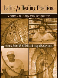 Title: Latina/o Healing Practices: Mestizo and Indigenous Perspectives, Author: Brian McNeill