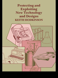 Title: Protecting and Exploiting New Technology and Designs, Author: K. Hodkinson