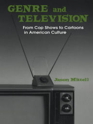 Title: Genre and Television: From Cop Shows to Cartoons in American Culture, Author: Jason Mittell