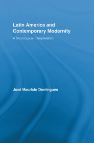 Title: Latin America and Contemporary Modernity: A Sociological Interpretation, Author: José Maurício Domingues