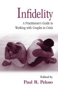 Title: Infidelity: A Practitioner's Guide to Working with Couples in Crisis, Author: Paul R. Peluso
