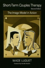 Title: Short-Term Couples Therapy: The Imago Model in Action, Author: Wade Luquet
