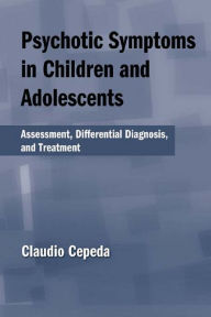 Title: Psychotic Symptoms in Children and Adolescents: Assessment, Differential Diagnosis, and Treatment, Author: Claudio Cepeda