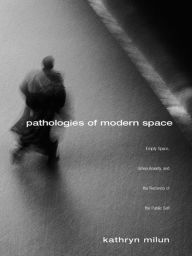 Title: Pathologies of Modern Space: Empty Space, Urban Anxiety, and the Recovery of the Public Self, Author: Kathryn Milun