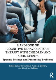 Title: Handbook of Cognitive-Behavior Group Therapy with Children and Adolescents: Specific Settings and Presenting Problems, Author: Ray W. Christner