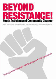 Title: Beyond Resistance! Youth Activism and Community Change: New Democratic Possibilities for Practice and Policy for America's Youth, Author: Pedro Noguera