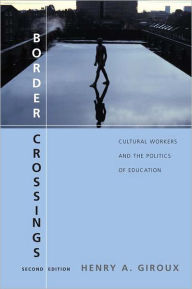 Title: Border Crossings: Cultural Workers and the Politics of Education, Author: Henry A. Giroux