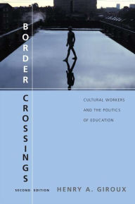 Title: Border Crossings: Cultural Workers and the Politics of Education, Author: Henry A. Giroux