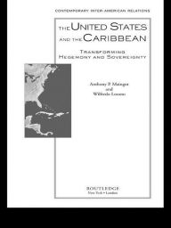 Title: The United States and the Caribbean: Transforming Hegemony and Sovereignty, Author: Anthony P. Maingot