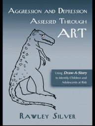 Title: Aggression and Depression Assessed Through Art: Using Draw-A-Story to Identify Children and Adolescents at Risk, Author: Rawley Silver