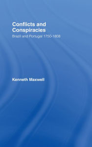 Title: Conflicts and Conspiracies: Brazil and Portugal, 1750-1808, Author: Kenneth Maxwell