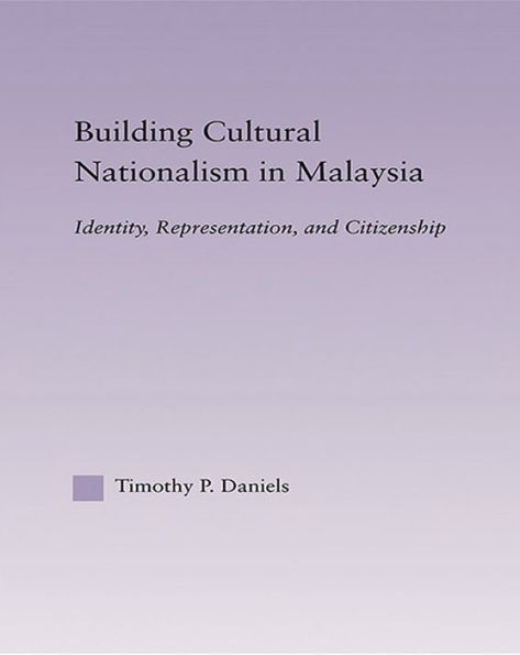 Building Cultural Nationalism in Malaysia: Identity, Representation and Citizenship